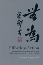 Effortless Action : Wu-Wei As Conceptual Metaphor and Spiritual Ideal in Early China