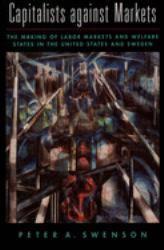 Capitalists Against Markets : The Making of Labor Markets and Welfare States in the United States and Sweden