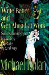 Write Better and Get Ahead at Work : Successful Methods for Writing the Easy, Natural Way