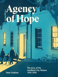 Agency of Hope : The Story of the Auckland City Mission 1920-2020