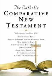 The Catholic Comparative New Testament : New American Bible BL Revised Standard Version BL New Revised Standard Version BL Jerusalem Bible BL New Jerusalem Bible BL Christian Community Bible BL Douay-Rheims BL Good News Translation