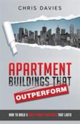 Apartment Buildings That Outperform : How to Build a Multi-Family Portfolio That Lasts