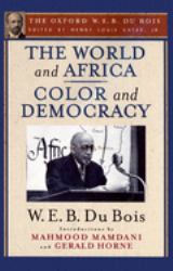 The World and Africa and Color and Democracy (the Oxford W. E. B. du Bois)