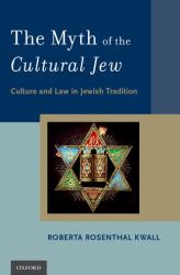 The Myth of the Cultural Jew : Culture and Law in Jewish Tradition