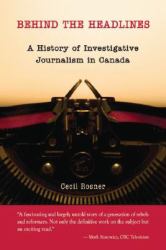 Behind the Headlines : A History of Investigative Journalism in Canada