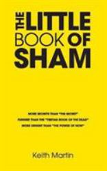 The Little Book of Sham : More Secrets Than the Secret Funnier Than the Tibetan Book of the Dead More Urgent Than the Power of Now