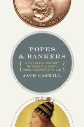 Popes and Bankers : A Cultural History of Credit and Debt, from Aristotle to AIG