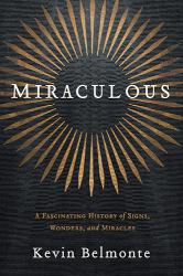 Miraculous : A Fascinating History of Signs, Wonders, and Miracles