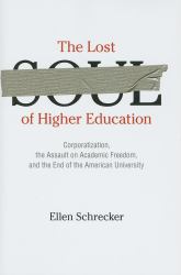 The Lost Soul of Higher Education : Corporatization, the Assault on Academic Freedom, and the End of the American University