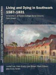 Living and Dying in Southwark 1587-1831 : Excavations at Cure's College Burial Ground, Park Street