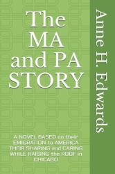 The MA and PA STORY : A Novel Based on Their Emigration to America Their Sharing and Caring While Raising the Roof in Chicago