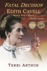 Fatal Decision : Edith Cavell, World War I Nurse