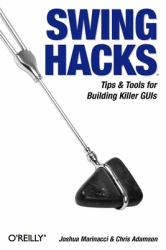 Swing Hacks : Tips and Tools for Killer GUIs