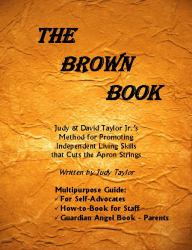 The Brown Book : Judy and David Taylor Jr. 's Method for Promoting Independent Living Skills That Cuts the Apron Strings