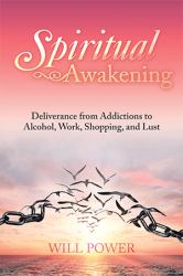 Spiritual Awakening : Deliverance from Addictions to Alcohol, Work, Shopping, and Lust