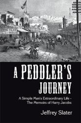 A Peddler's Journey : A Simple Man's Extraordinary Life - the Memoirs of Harry Jacobs