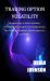 Trading Option Volatility : A Breakthrough in Option Valuation, Yielding Practical Insights into Strategy Design, Simulation, Optimization, Risk Management, and Profits