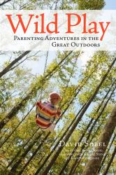 Wild Play : Parenting Adventures in the Great Outdoors