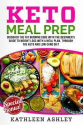 Keto Meal Prep : Discover the Fat Burning Code with the Beginner's Guide to Weight Loss with a Meal Plan, Through the Keto and Low Carb Diet