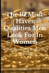 The 10 Must-Haves Qualities Men Look for in Women : What Men Don't Want You to Know