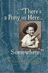 There's a Pony in Here?Somewhere : A near-Random, Doubtlessly Incomplete, and Potentially Inaccurate Collection of Life's Fables and Foibles