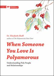 When Someone You Love Is Polyamorous : Understanding Poly People and Relationships