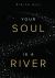 Your Soul Is a River