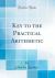 Key to the Practical Arithmetic (Classic Reprint)