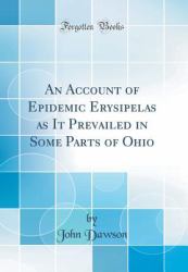 An Account of Epidemic Erysipelas As It Prevailed in Some Parts of Ohio (Classic Reprint)