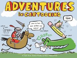 Adventures in Cartooning : How to Turn Your Doodles into Comics