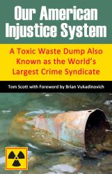 Our American Injustice System : A Toxic Waste Dump Also Known As the World's Largest Crime Syndicate