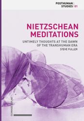 Nietzschean Meditations : Untimely Thoughts at the Dawn of the Transhuman Era