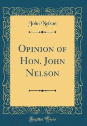 Opinion of Hon. John Nelson (Classic Reprint)