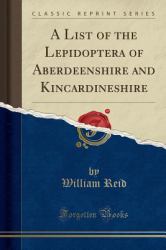 A List of the Lepidoptera of Aberdeenshire and Kincardineshire (Classic Reprint)