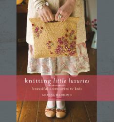 Knitting Little Luxuries : Beautiful Accessories to Knit