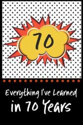 Everything I've Learned in 70 Years! : 6 X 9 Lined Journal and Birthday Gag Gift, Notebook Record Keeper, 140 Pages