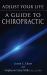 Adjust Your Life : A Guide to Chiropractic