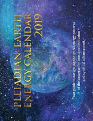 Pleiadian-Earth Energy 2019 Calendar : Your Guide to Navigating the Spiral Energies of the Universe