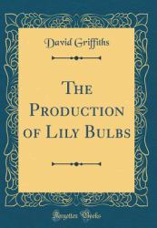 The Production of Lily Bulbs (Classic Reprint)