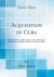 Acquisition of Cuba : Speech of Hon. Miles Taylor, of la. , Delivered in the House of Representatives, Feb'y 10, 1859 (Classic Reprint)