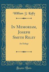 In Memoriam, Joseph Smith Riley : An Eulogy (Classic Reprint)