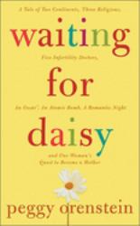 Waiting for Daisy : A Tale of Two Continents, Three Religions, Five Infertility Doctors, an Oscar, an Atomic Bomb, a Romantic Night, and One Woman's Quest to Become a Mother