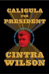 Caligula for President : Better American Living Through Tyranny