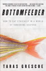 Bottomfeeder : How to Eat Ethically in a World of Vanishing Seafood