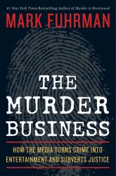 The Murder Business : How the Media Turns Crime into Entertainment and Subverts Justice