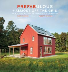 Prefabulous + Almost off the Grid: Your Path to Building an Energy-Independent Home : Your Path to Building an Energy-Independent Home