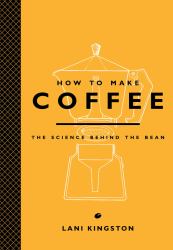 How to Make Coffee : The Science Behind the Bean