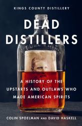 Dead Distillers : A History of the Upstarts and Outlaws Who Made American Spirits