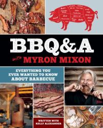 BBQ&a with Myron Mixon : Everything You Ever Wanted to Know about Barbecue