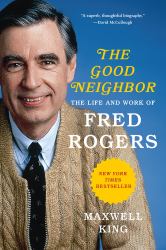 The Good Neighbor : The Life and Work of Fred Rogers